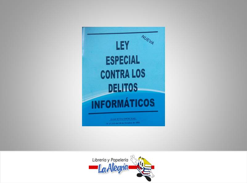 LEY ESPECIAL CONTRA DELITOS INFORMATICOS TEMATICA LEYES AUTOR G.O.N37.313 EDITORIAL DISTRIBUIDORA ML