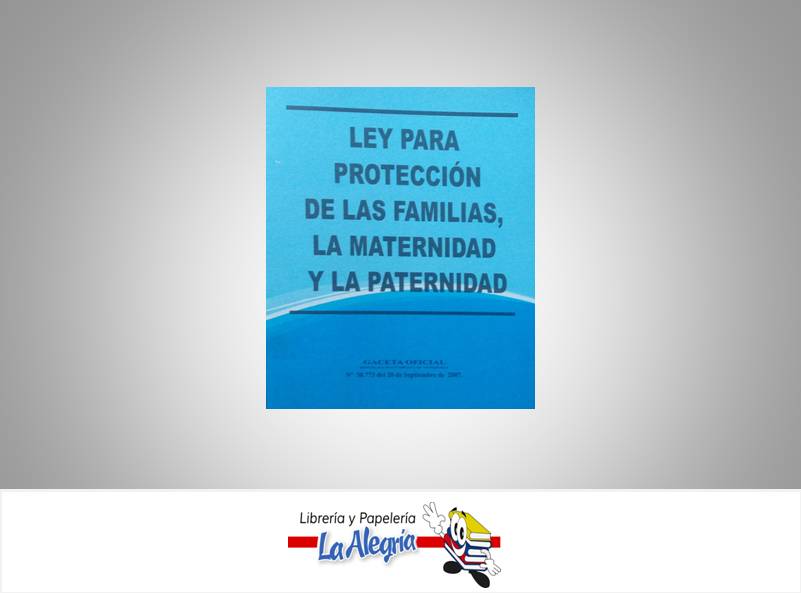 LEY DE PROTECCION DE LAS FAMILIAS  TEMATICA LEYES AUTOR G.O.Na 38.773 EDITORIAL DISTRIBUIDORA ML