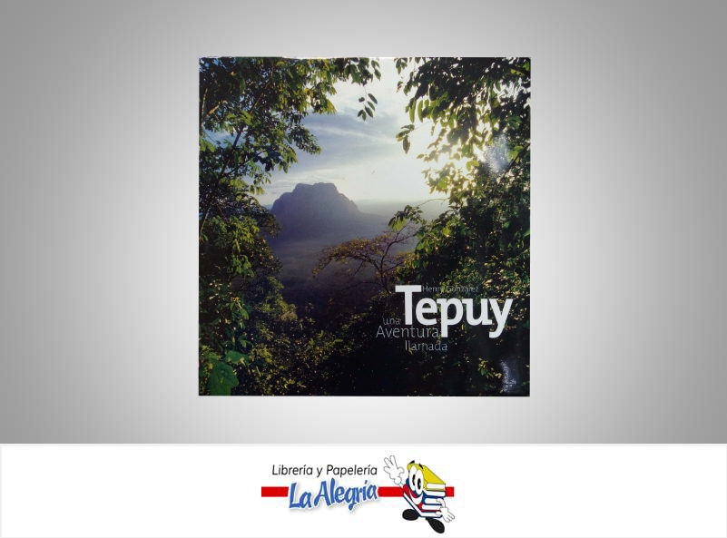 UNA AVENTURA LLAMADA TEPUY TEMATICA ATLAS AUTOR GONZALEZ HENRY EDITORIAL ARTE