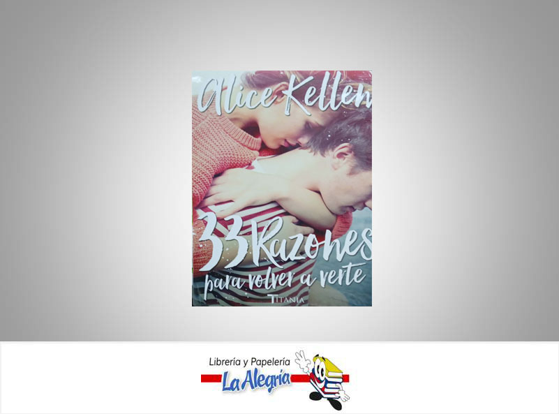 33 RAZONES PARA VOLVER A VERTE  TEMATICA NOVELA ROMANTICA AUTOR ALICE KELLEN EDITORIAL TITANIA