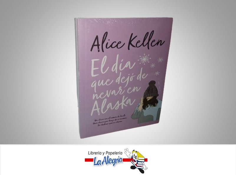 EL DIA QUE DEJO DE NEVAR EN ALASKA  TEMATICA NOVELA ROMANTICA AUTOR ALICE KELLEN EDITORIAL FRESH