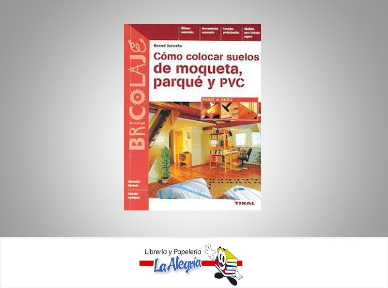 COMO COLOCAR SUELOS DE MOQUETA PARQUE PVC TEMATICA MANUALES AUTOR BERND SEREXHE EDITORIAL TIKAL