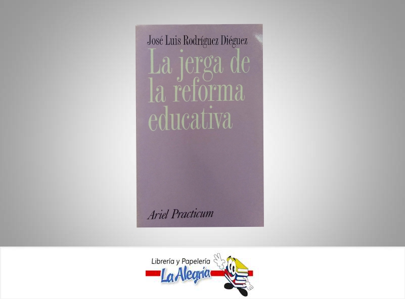 LA JERGA DE LA REFORMA EDUCATIVA  TEMATICA EDUCACION AUTOR JOSE LUIS RODRIGUEZ EDITORIAL ARIEL