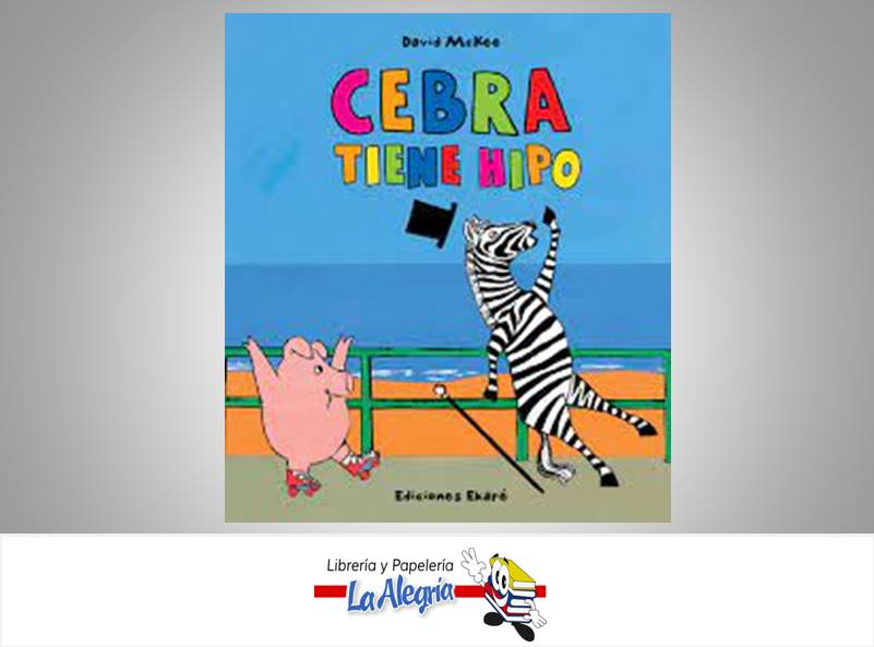 CEBRA TIENE HIPO  TEMATICA CUENTOS INFANTILES AUTOR DAVID MCKEE EDITORIAL EKARE