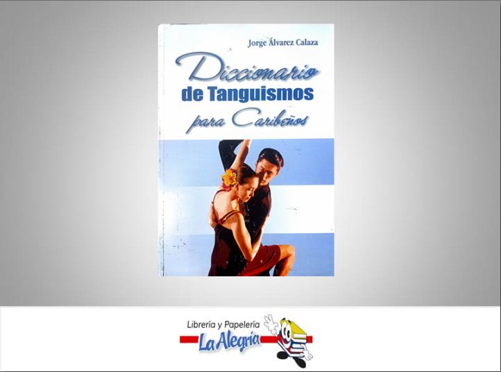 DICCIONARIO DE TANGUIMOS PARA CARIBENOS  TEMATICA DICCIONARIOS AUTOR ALVAREZ CALAZA, JORGE EDITORIAL CLEMENTE EDITORES