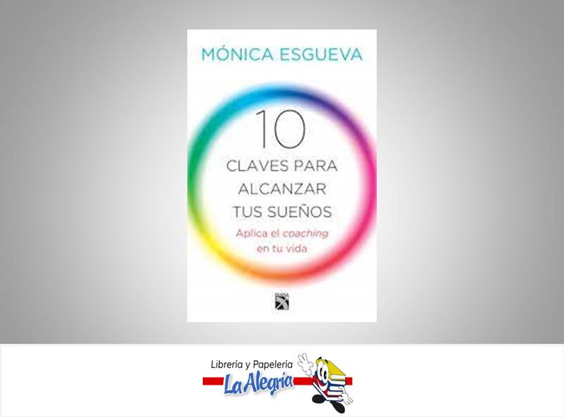 10 CLAVES PARA ALCANZAR TUS SUEÑOS TEMATICA AUTOAYUDA AUTOR MONICA ESGUEVA MARCA EDITORIAL DIANA