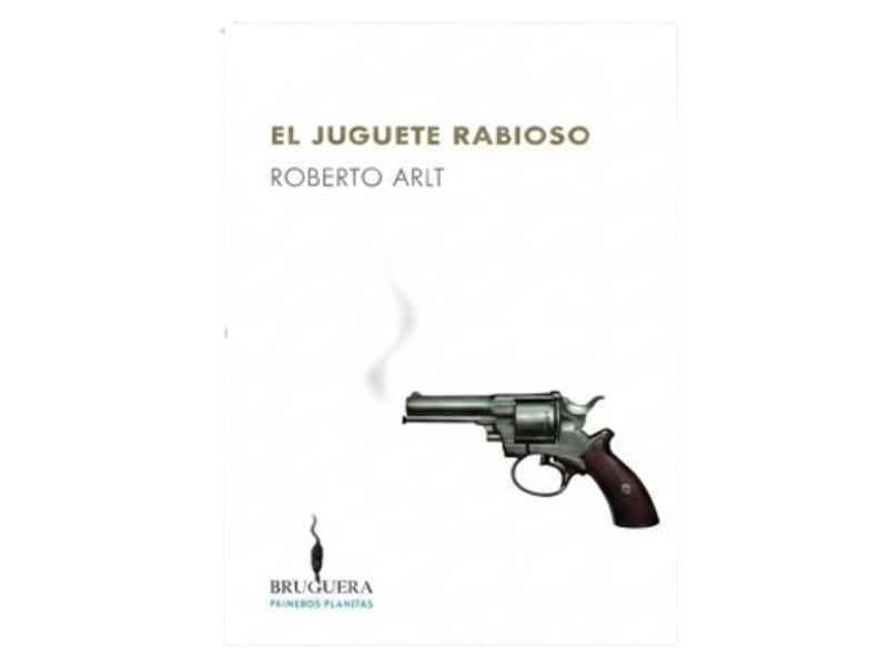 EL JUGUETE RABIOSO TEMATICA NOVELA AUTOR ROBERTO ARLT EDITORIAL BRUGUERA