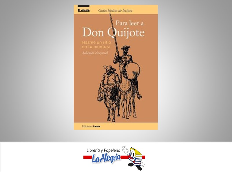 PARA LEER DON QUIJOTE TEMATICA ENSAYO AUTOR SEBASTIAN NOEJOVICH MARCA EDICIONES LEA