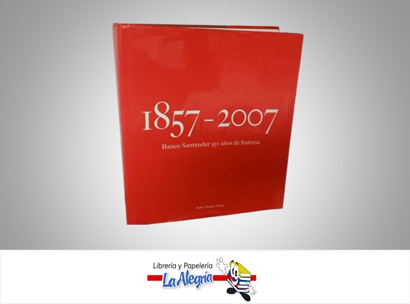 1857-2007 BANCO SANTANDER 150 AÑOS DE HISTORIA TEMATICA HISTORIA ATOR PABLO MARTIN ACEÑA