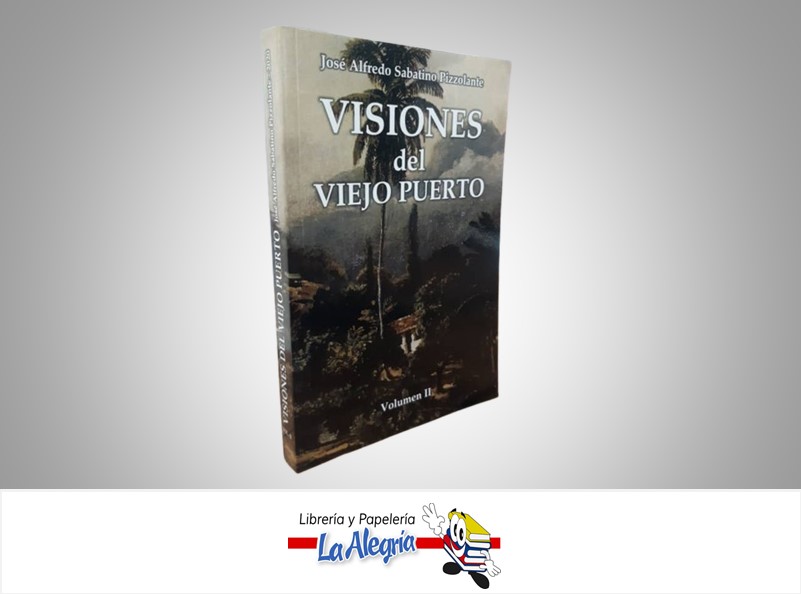VISIONES DEL VIEJO PUERTO VOLUMEN II TEMATICA HISTORIA JOSE ALFREDO SABATINO PIZZOLANTE