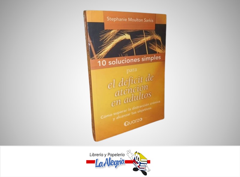 10 SOLUCIONES SIMPLES PARA EL DEFICIT DE ATENCION EN ADULTOS TEMATICA SALUD AUTOR STEPHANIE MOULTON SARKIS MARCA QUARZO