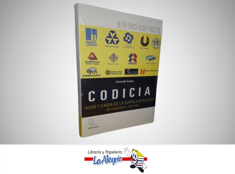 CODICIA AUGE Y CAIDA DE LA CUPULA BANCARIA DE VENEZUELA 1974-1994 TEMÁTICA ECONOMIA AUTOR GERARDO LUCAS MARCA ABEDICIONES