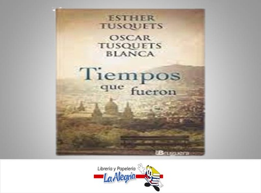 [9788402420909] TIEMPOS QUE FUERON TEMATICA NOVELA HISTORICA AUTOR OSCAR TUSQUETS BLANCA EDITORIAL BRUGUERA