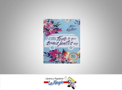 [9789584298645] TODO LO QUE SOMOS JUNTOS TEMATICA NOVELA ROMANTICA AUTOR ALICE KELLEN EDITORIAL PLANETA