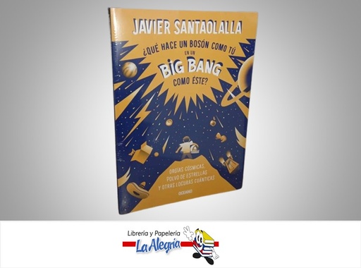 [9786075576640] ¿QUE HACE UN BOSON COMO TU EN UN BIG BANG COMO ESTE? TEMATICA FISICA AUTOR JAVIER SANTAOLALLA MARCA OCEANO