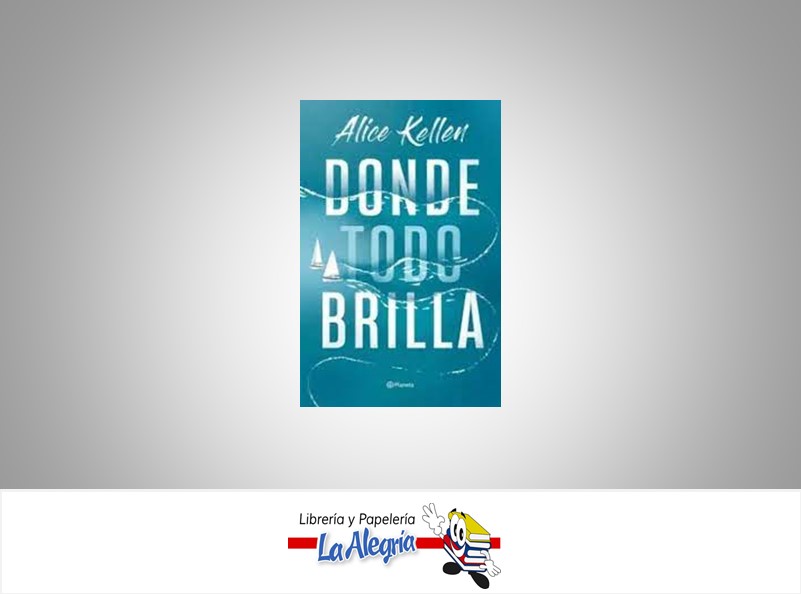 DONDE TODO BRILLA TEMATICA NOVELA JUVENIL AUTOR ALICE KELLEN EDITORIAL PLANETA