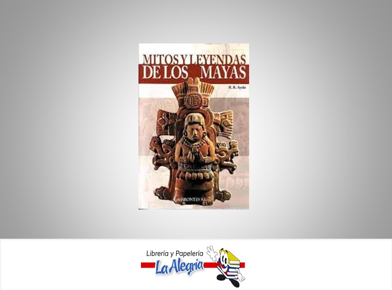 MITOS Y LEYENDAS DE LOS MAYAS TEMATICA MITOLOGIA AUTOR R.R. AYALA EDITORIAL BRONTES