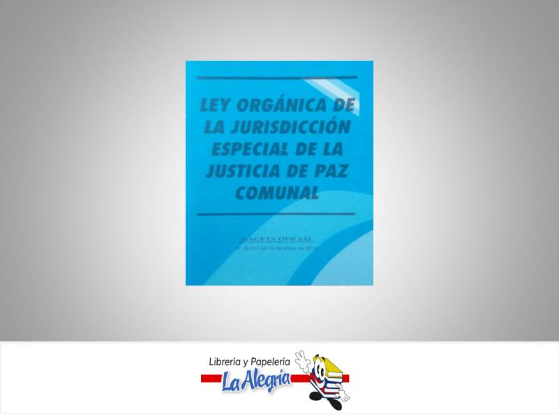 LEY ORGANICA DE JUSTICIA DE PAZ COMUNAL  TEMATICA LEYES AUTOR G.O.Na 39.913 EDITORIAL DISTRIBUIDORA ML
