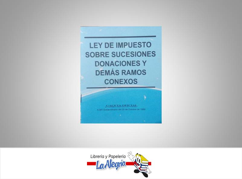 LEY DE IMPUESTO SOBRE SUCESIONES Y DONACIONES TEMATICA LEYES AUTOR G.O.N5.391 EDITORIAL DISTRIBUIDORA ML