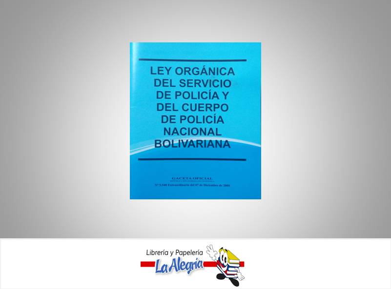 LEY ORGANICA DEL SERVICIO DE POLICIA Y DEL CUERPO DE POLICIA NACIONAL BOLIVARIANA  TEMATICA LEYES AUTOR G.O.N5.940 EXT EDITORIAL DISTRIBUIDORA ML