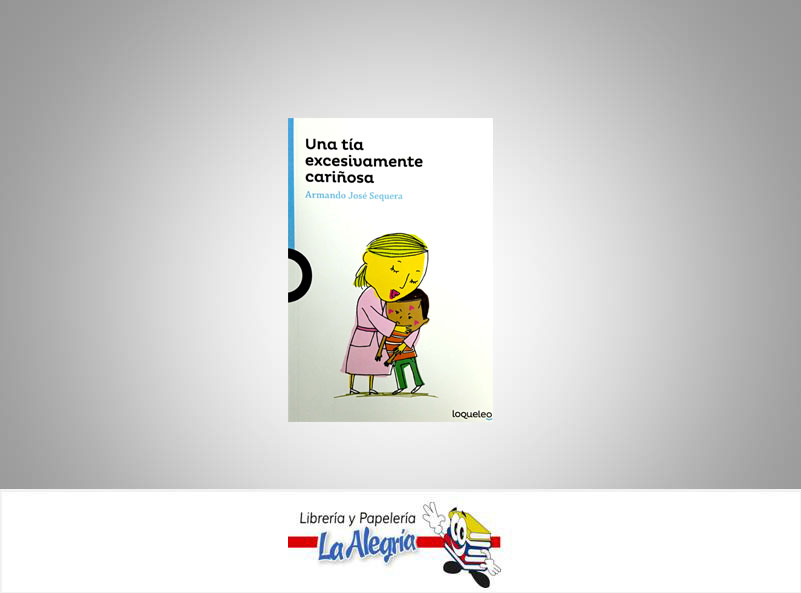 UNA TIA EXCESIVAMENTE CARIÑOSA  TEMATICA LITERATURA JUVENIL AUTOR ARMANDO SEQUERA EDITORIAL SANTILLANA
