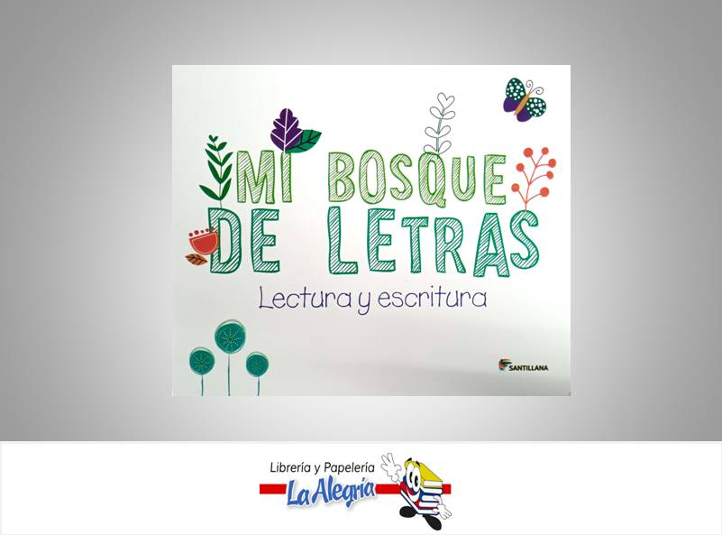 MI BOSQUE DE LETRAS LECTURA Y ESCRITURA  TEMATICA EDUCACION AUTOR B.ITURBE/A.VELON U. EDITORIAL SANTILLANA