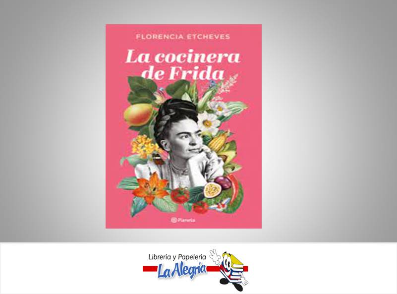 LA COCINERA DE FRIDA  TEMATICA NOVELA HISTORICA AUTOR FLORENCIA ETCHEVES EDITORIAL EBOOK