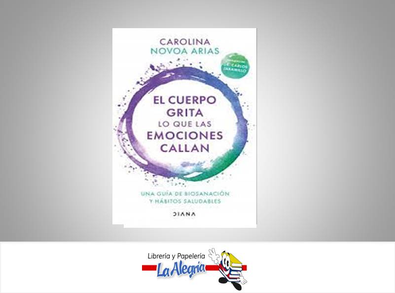EL CUERPO GRITA LO QUE LAS EMOCIONES CAL  TEMATICA AUTOAYUDA AUTOR CAROLINA NOVOA ARIAS EDITORIAL PLANETA