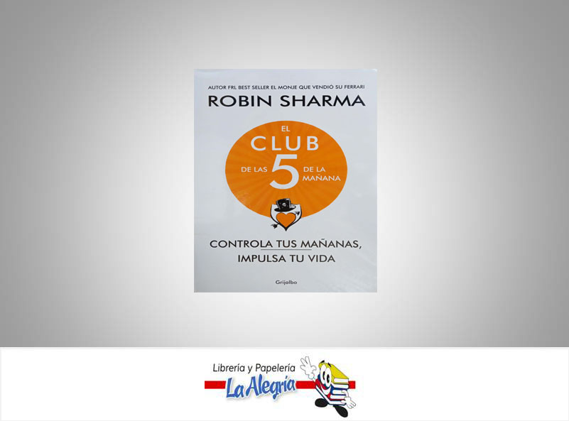 EL CLUB DE LAS 5 DE LA MANANA  TEMATICA LIBROS DE AUTOAYUDA AUTOR ROBIN SHARMA EDITORIAL GRIJALBO