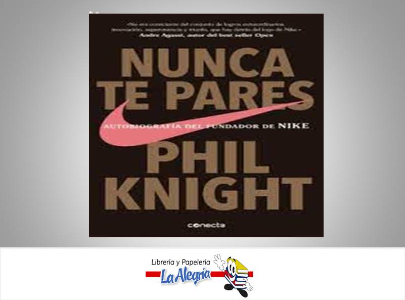 NUNCA TE PARES AUTOBIOGRAFIA PHIL KNIGHT  TEMATICA BIOGRAFIA AUTOR  PHIL KNIGHT EDITORIAL RANDOM HOUSE GRUPO EDITOR