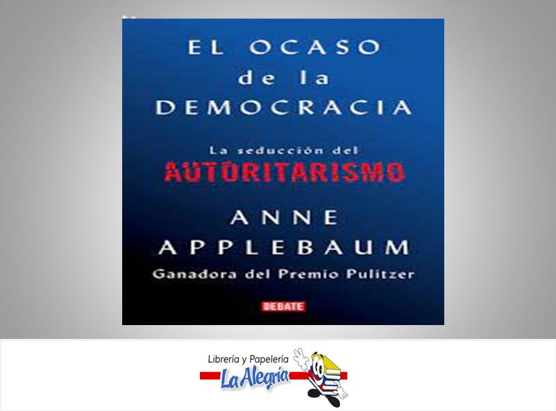 EL OCASO DE LA DEMOCRACIA  TEMATICA INVESTIGACION AUTOR ANNE APPLEBAUM EDITORIAL PENGUIN RANDOM EDITORIAL