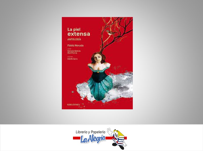 LA PIEL EXTENSA ANTOLOGIA PABLO NERUDA  TEMATICA ANTOLOGIA AUTOR PABLO NERUDA MARCA EDITORIAL EDELVIVES