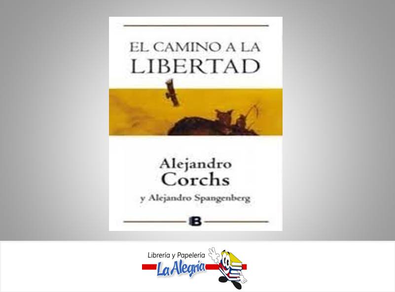 EL CAMINO A LA LIBERTAD TEMATICA AUTO AYUDA AUTOR ALEJANDRO SPANGENBERG/ALEJANDRO CORCHS MARCA EDITORIAL B EDICIONES