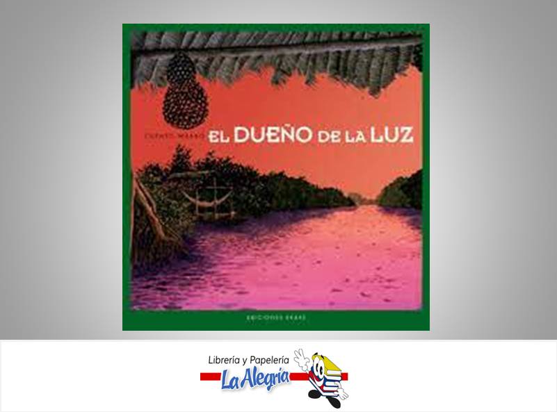 EL DUENO DE LA LUZ  TEMATICA EKARE AUTOR CUENTO WARAO EDITORIAL CUENTOS