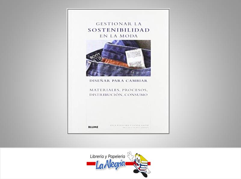 GESTIONAR LA SOSTENIBILIDAD EN LA MODA  TEMATICA DISEÑO DE MODAS AUTOR KATE FLETCHER Y LYNDA GRO EDITORIAL BLUME