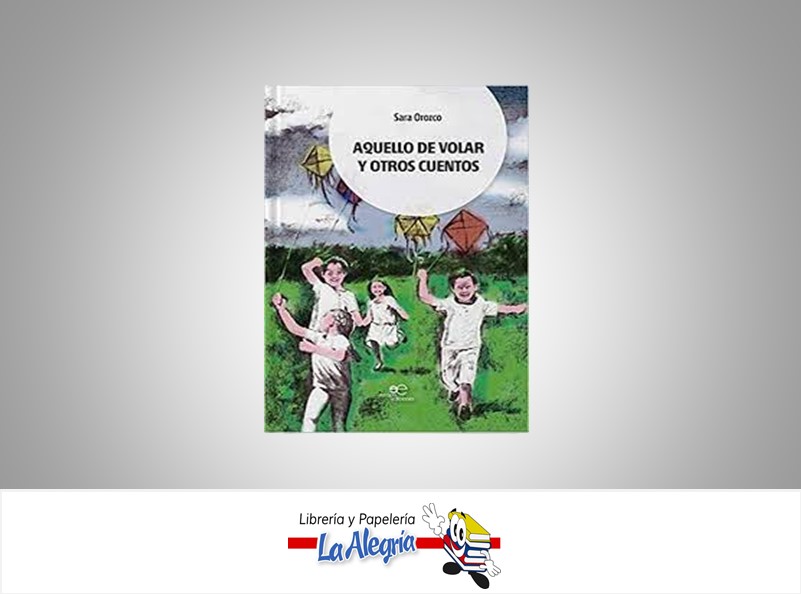 AQUELLO DE VOLAR Y OTROS CUENTOS  TEMATICA CUENTOS AUTOR SARA OROZCO EDITORIAL EDITORIAL EUROPA