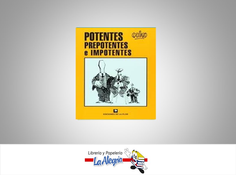 POTENTES, PREPOTENTES E IMPONENTES  TEMATICA CUENTOS AUTOR QUINO EDITORIAL EDICIONES LA FLOR