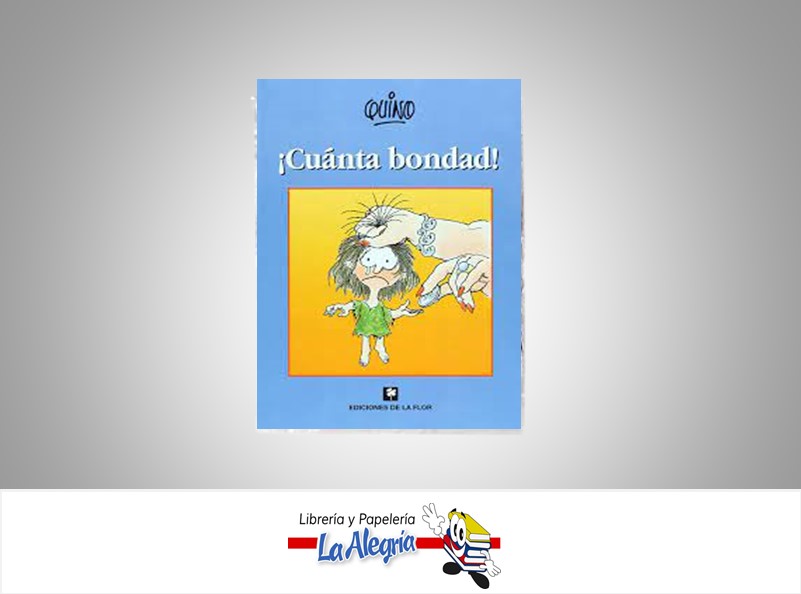CUANTA BONDAD TEMATICA CUENTOS AUTOR QUINO EDITORIAL EDICIONES LA FLOR