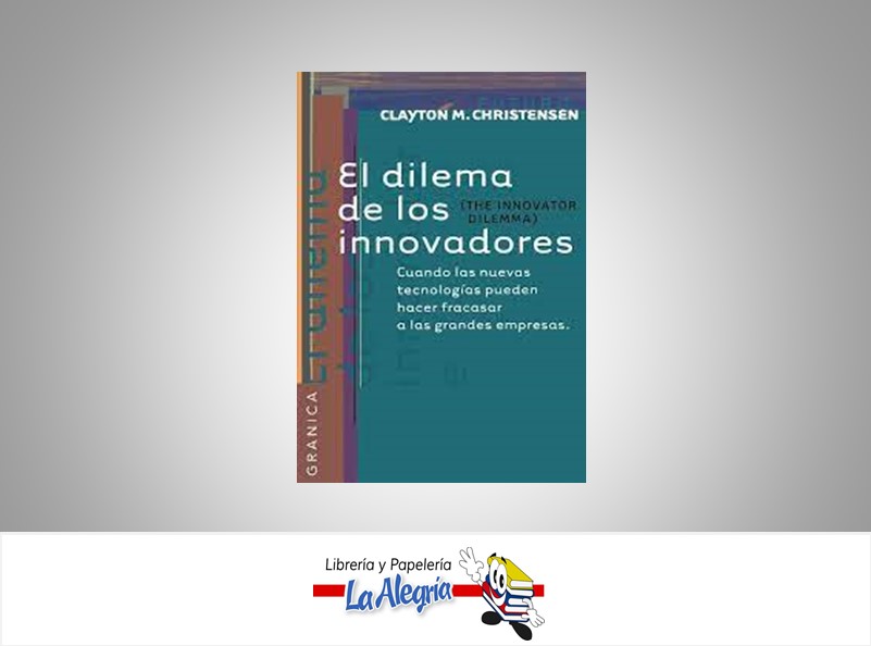 EL DILEMA DE LOS INNOVADORES  TEMATICA NEGOCIOS Y GERENCIA AUTOR CLAYTON M. CHRISTENSEN EDITORIAL GRANICA