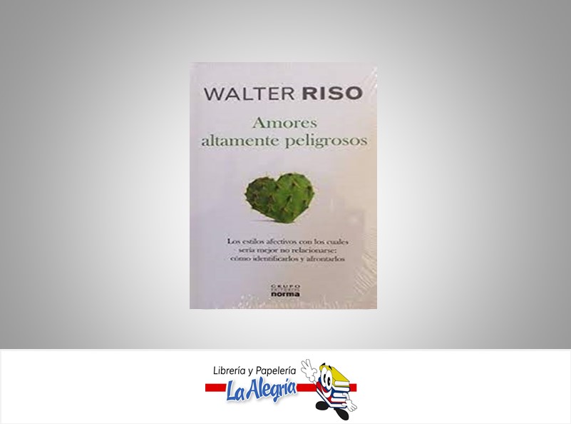 AMORES ALTAMENTE PELIGROSOS  TEMATICA AUTOAYUDA AUTOR WALTER RISO EDITORIAL NORMA