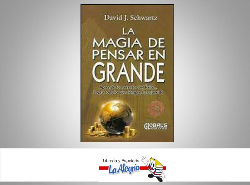 LA MAGIA DE PENSAR EN GRANDE TEMATICA NEGOCIO AUTOR DAVID J. SCHAWARTZ EDITORIAL GLOBALS EDICIONES