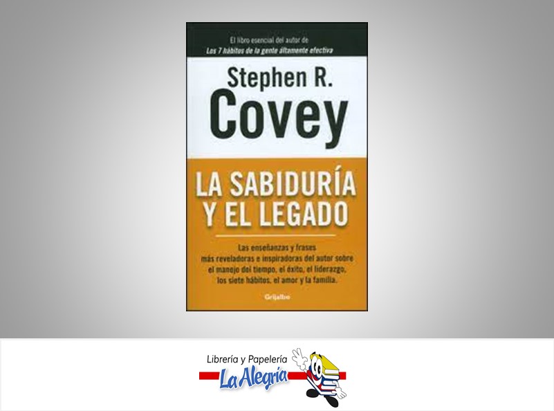 LA SABIDURIA Y EL LEGADO TEMATICA NEGOCIO AUTOR COVEY STEPHEN R. EDITORIAL GRIJALBO