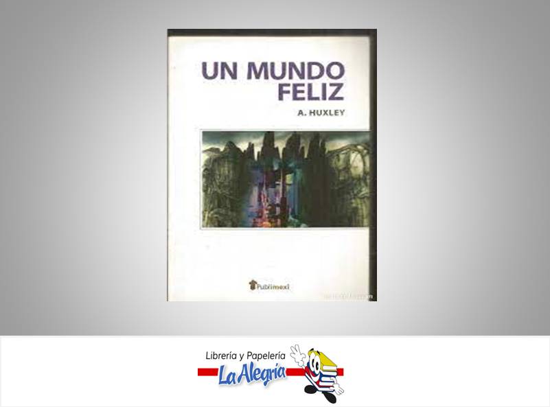 UN MUNDO FELIZ TEMATICA NOVELA AUTOR A. HUXLEY MARCA EDITORIAL PUBLIMEX