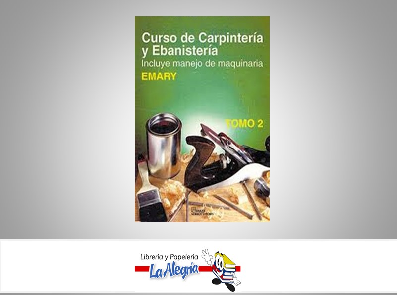 CURSO DE CARPINTERIA Y EBANISTERIA  TEMATICA MANUALES AUTOR EMARY EDITORIAL LIMUSA