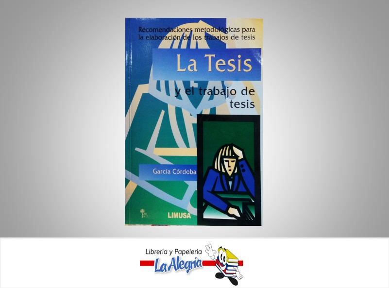 LA TESIS Y EL TRABAJO DE TESIS  TEMATICA INVESTIGACION AUTOR GARCIA CORDOBA EDITORIAL LIMUSA