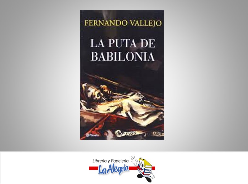 LA PUTA DE BABILONIA  TEMATICA RELIGION AUTOR FERNANDO VALLEJO EDITORIAL PLANETA