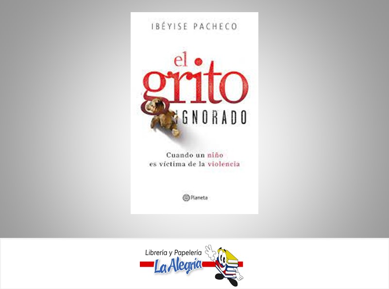 EL GRITO IGNORADO  TEMATICA CRÓNICA AUTOR IBEYISE PACHECO EDITORIAL EDITORIAL PLANETA