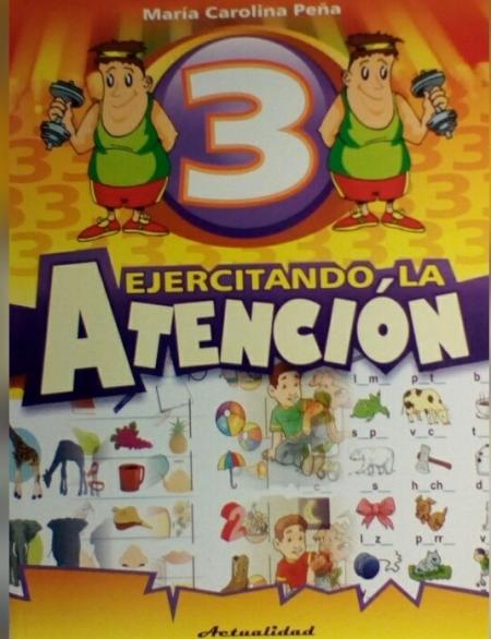 EJERCITANDO LA ATENCION 3 TEMATICA EDUCACION AUTOR MARIA CAROLINA PEÑA REF: 0116 EDITORIAL ACTUALIDAD