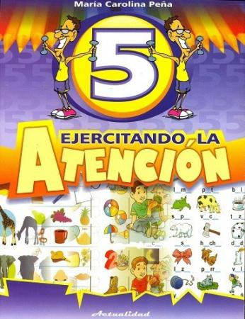 EJERCITANDO LA ATENCION 5 TEMATICA EDUCACION AUTOR MARIA CAROLINA PEÑA REF: 0118 EDITORIAL ACTUALIDAD