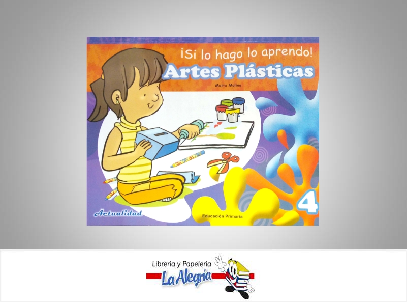 SI LO HAGO LO APRENDO ARTES PLASTICAS 4  TEMATICA EDUCACION AUTOR MOLINA, MAIRA EDITORIAL ACTUALIDAD